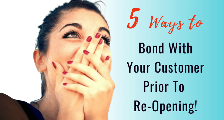 5 Ways to Bond With Your Customer Prior To Re-Opening